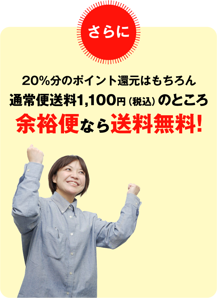 20%分のポイント還元はもちろん通常便送料1,000円のところ余裕便なら送料無料!