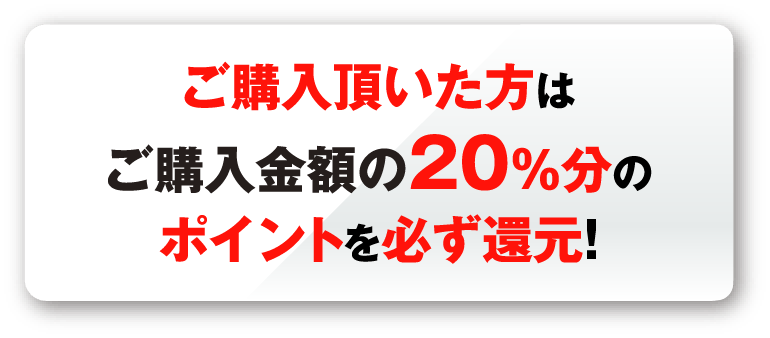 ご購入頂いた方はご購入金額の20%分のポイントを必ず還元！